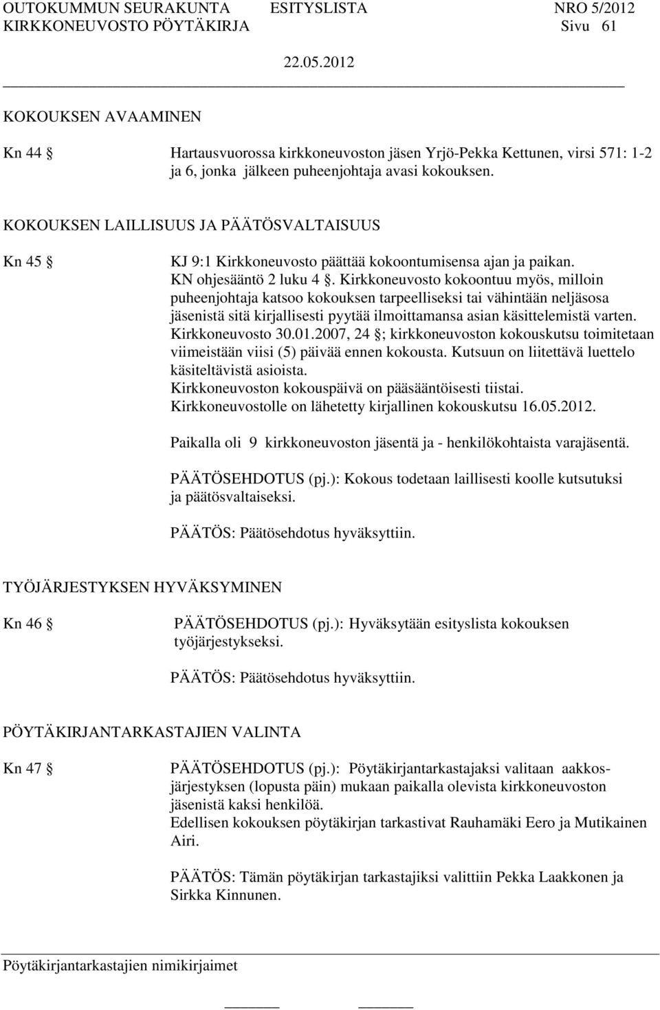 Kirkkoneuvosto kokoontuu myös, milloin puheenjohtaja katsoo kokouksen tarpeelliseksi tai vähintään neljäsosa jäsenistä sitä kirjallisesti pyytää ilmoittamansa asian käsittelemistä varten.