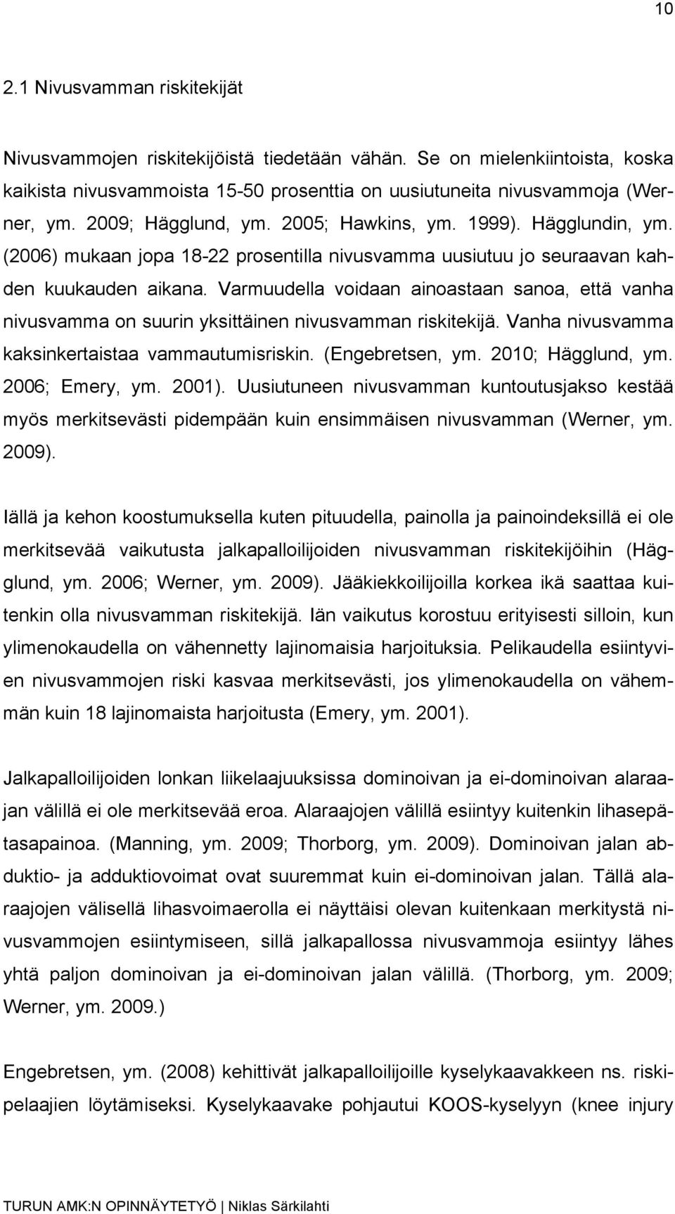 Varmuudella voidaan ainoastaan sanoa, että vanha nivusvamma on suurin yksittäinen nivusvamman riskitekijä. Vanha nivusvamma kaksinkertaistaa vammautumisriskin. (Engebretsen, ym. 2010; Hägglund, ym.