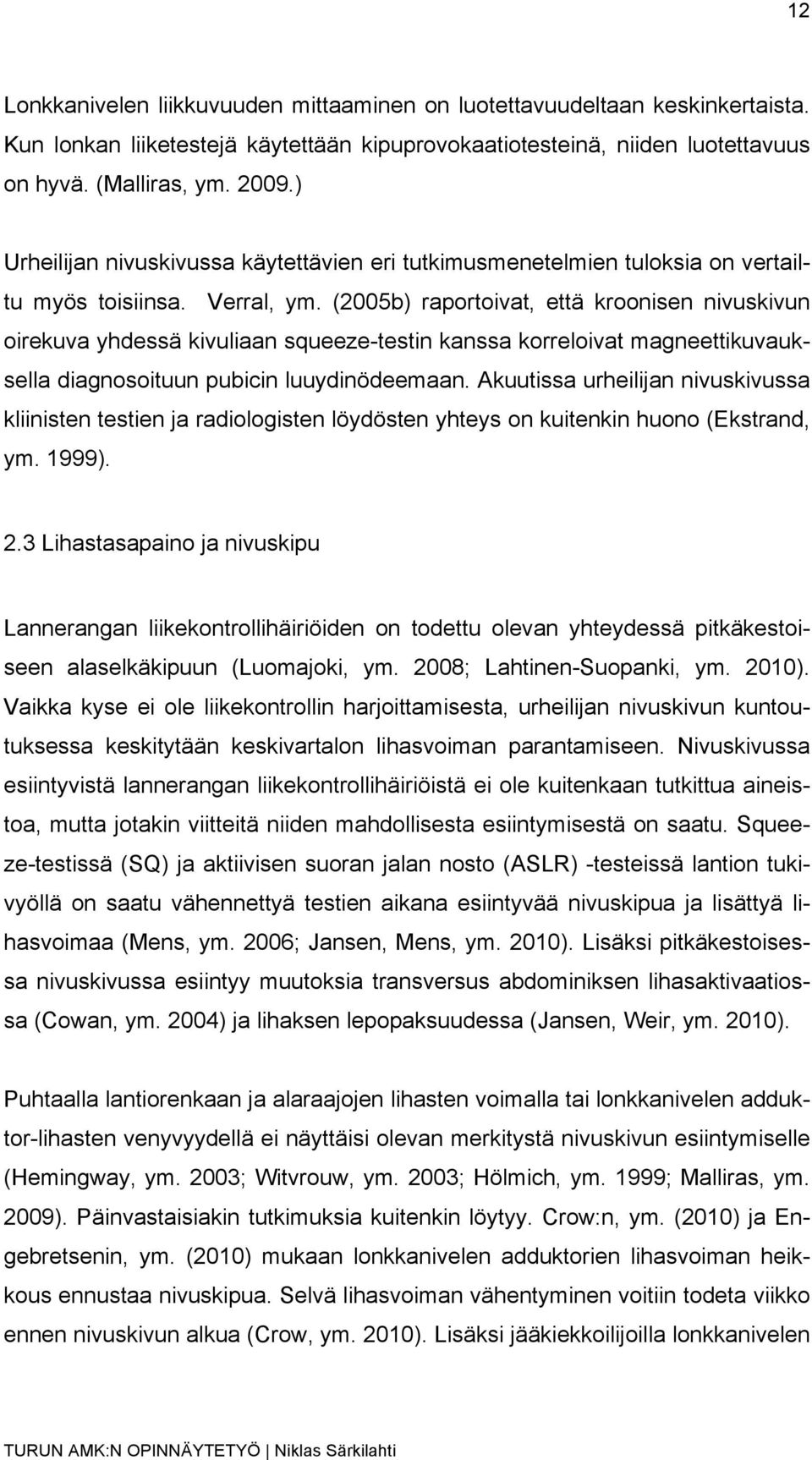 (2005b) raportoivat, että kroonisen nivuskivun oirekuva yhdessä kivuliaan squeeze-testin kanssa korreloivat magneettikuvauksella diagnosoituun pubicin luuydinödeemaan.