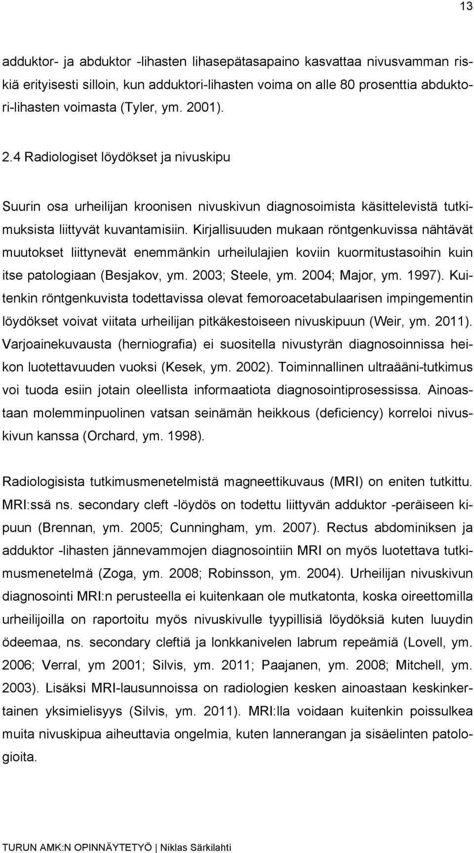 Kirjallisuuden mukaan röntgenkuvissa nähtävät muutokset liittynevät enemmänkin urheilulajien koviin kuormitustasoihin kuin itse patologiaan (Besjakov, ym. 2003; Steele, ym. 2004; Major, ym. 1997).