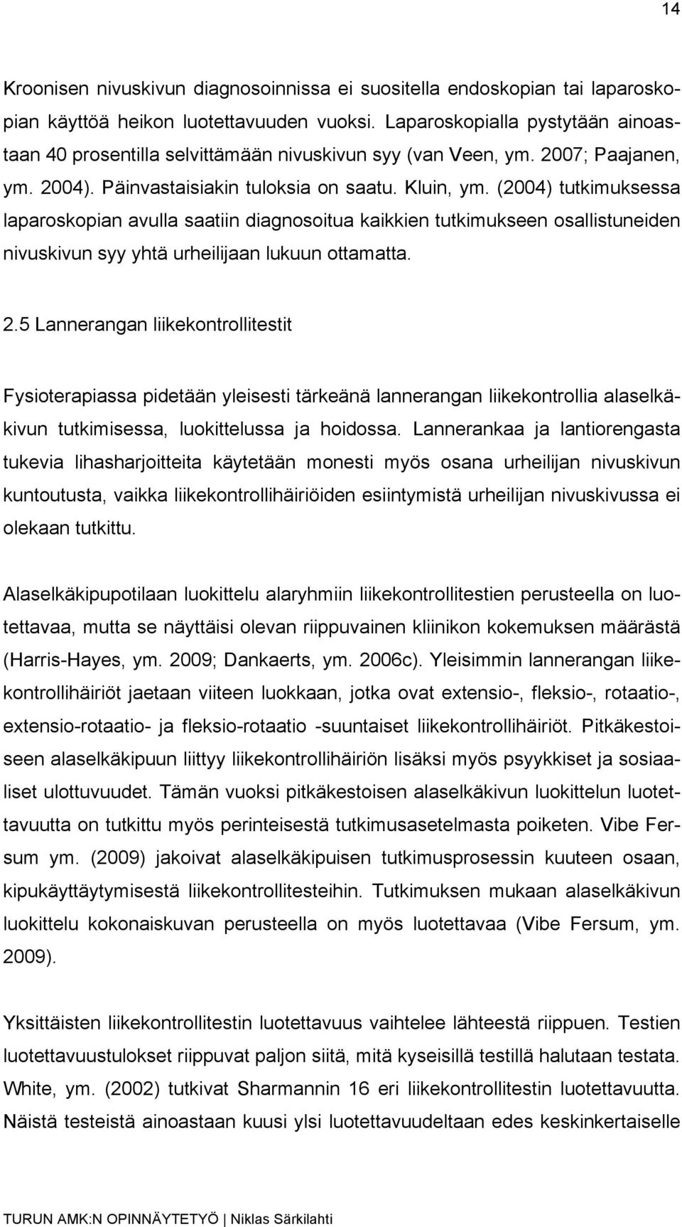 (2004) tutkimuksessa laparoskopian avulla saatiin diagnosoitua kaikkien tutkimukseen osallistuneiden nivuskivun syy yhtä urheilijaan lukuun ottamatta. 2.