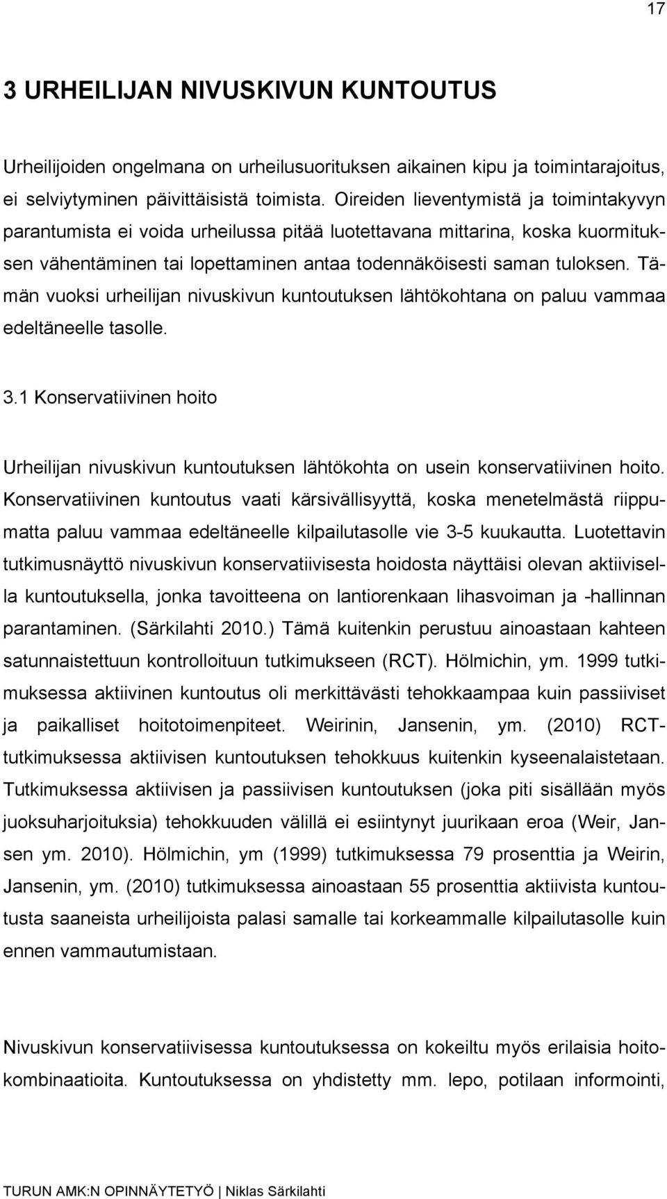 Tämän vuoksi urheilijan nivuskivun kuntoutuksen lähtökohtana on paluu vammaa edeltäneelle tasolle. 3.