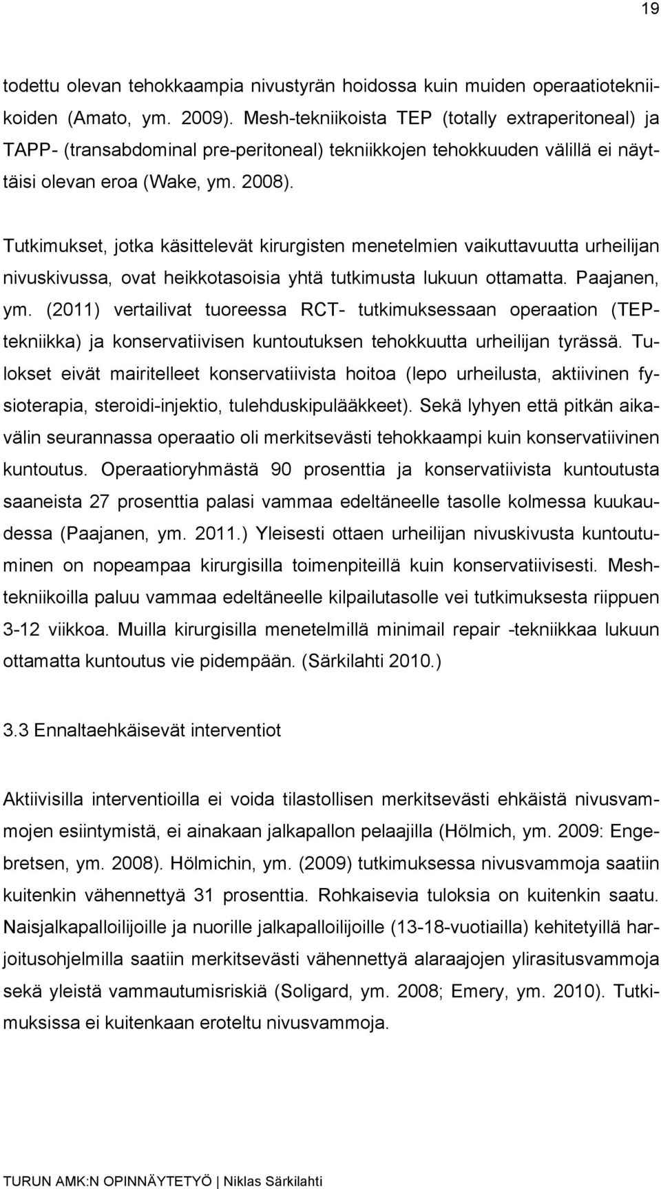 Tutkimukset, jotka käsittelevät kirurgisten menetelmien vaikuttavuutta urheilijan nivuskivussa, ovat heikkotasoisia yhtä tutkimusta lukuun ottamatta. Paajanen, ym.