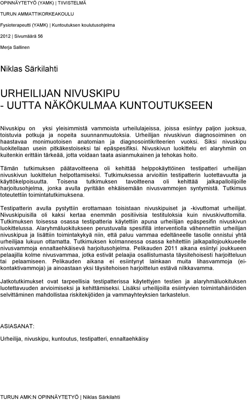 Urheilijan nivuskivun diagnosoiminen on haastavaa monimuotoisen anatomian ja diagnosointikriteerien vuoksi. Siksi nivuskipu luokitellaan usein pitkäkestoiseksi tai epäspesifiksi.