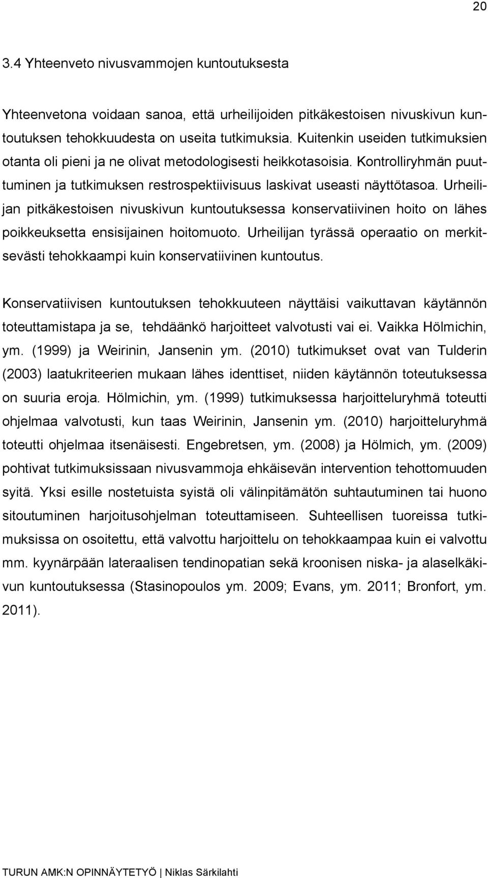 Urheilijan pitkäkestoisen nivuskivun kuntoutuksessa konservatiivinen hoito on lähes poikkeuksetta ensisijainen hoitomuoto.