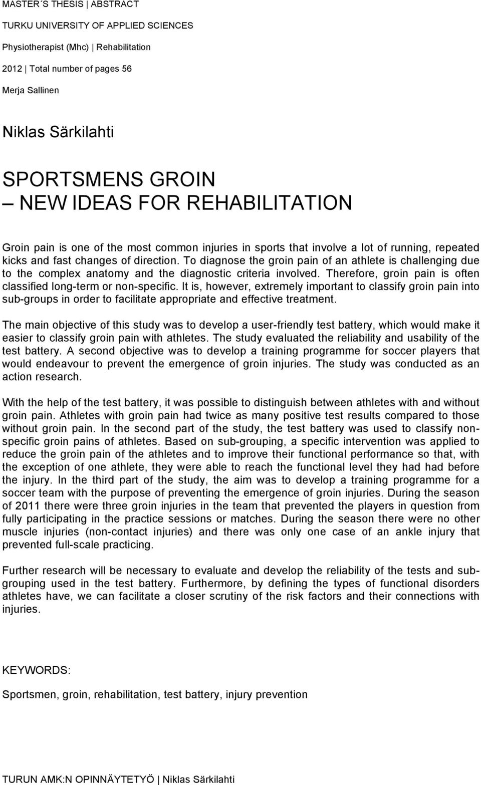 To diagnose the groin pain of an athlete is challenging due to the complex anatomy and the diagnostic criteria involved. Therefore, groin pain is often classified long-term or non-specific.