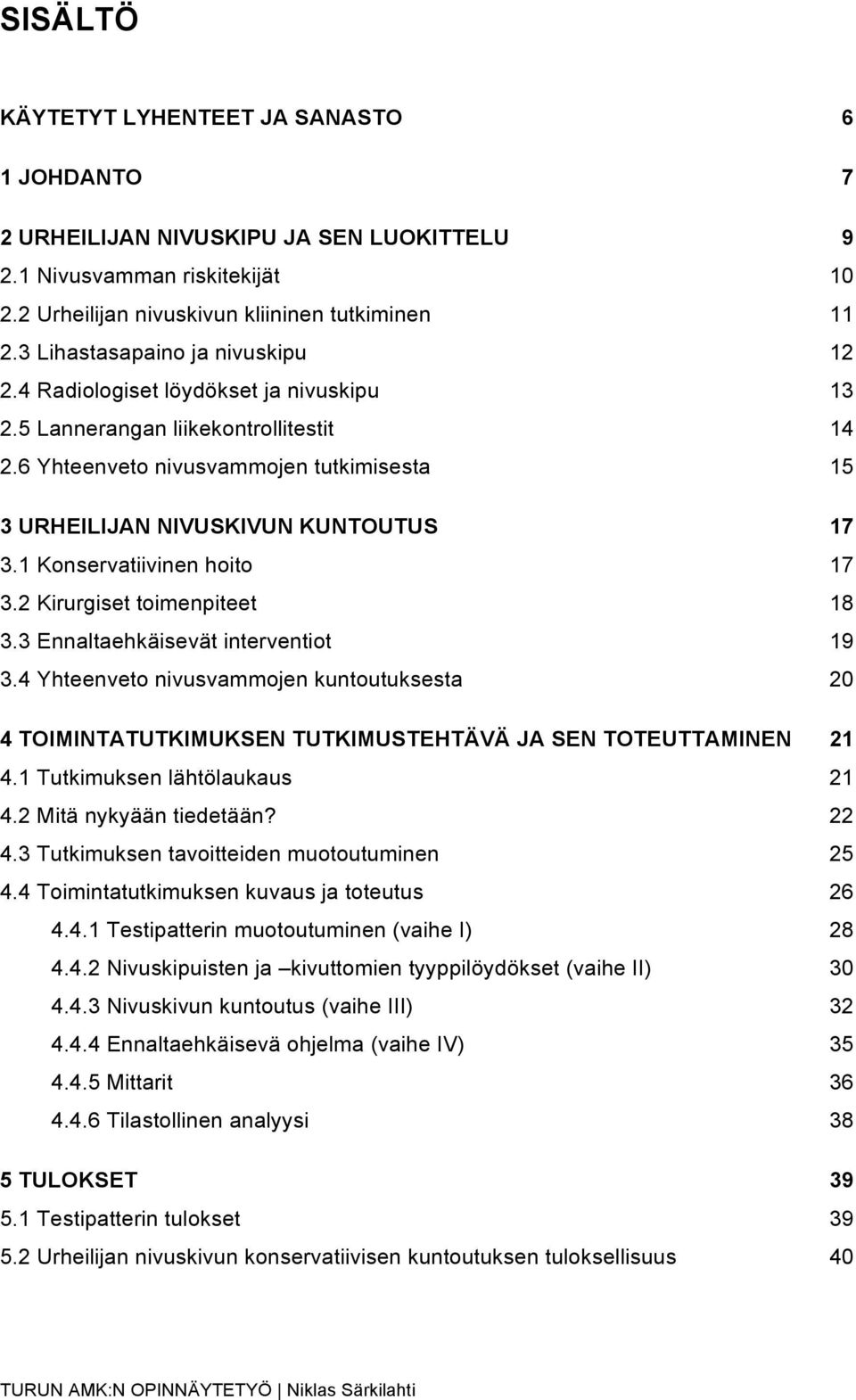 1 Konservatiivinen hoito 17 3.2 Kirurgiset toimenpiteet 18 3.3 Ennaltaehkäisevät interventiot 19 3.