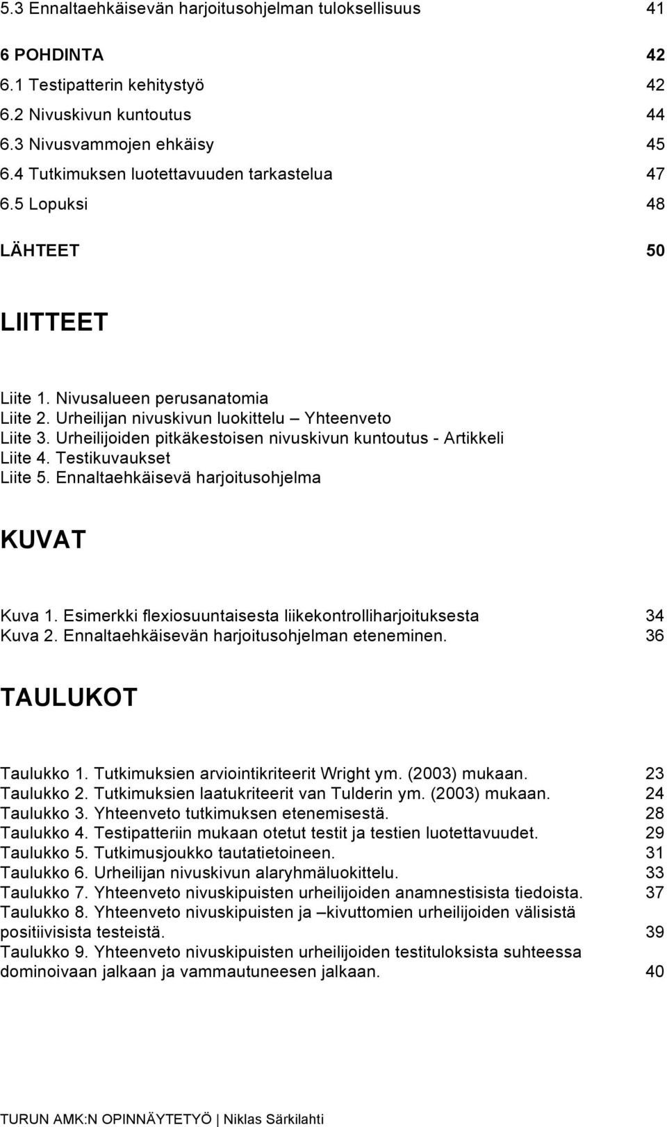 Urheilijoiden pitkäkestoisen nivuskivun kuntoutus - Artikkeli Liite 4. Testikuvaukset Liite 5. Ennaltaehkäisevä harjoitusohjelma KUVAT Kuva 1.