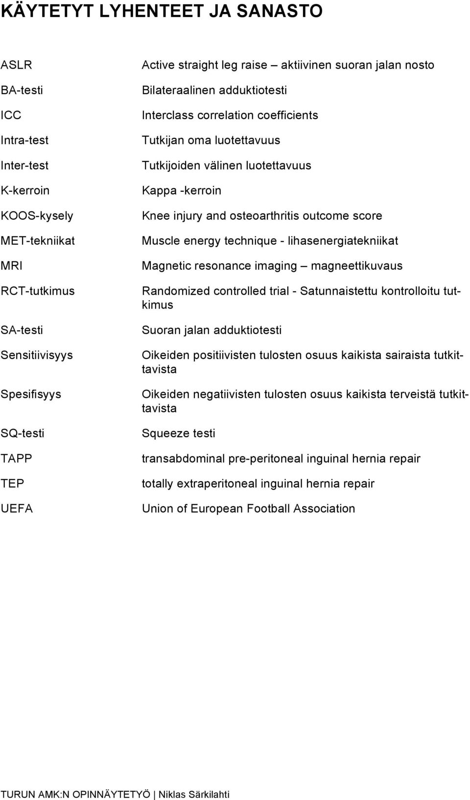 osteoarthritis outcome score Muscle energy technique - lihasenergiatekniikat Magnetic resonance imaging magneettikuvaus Randomized controlled trial - Satunnaistettu kontrolloitu tutkimus Suoran jalan