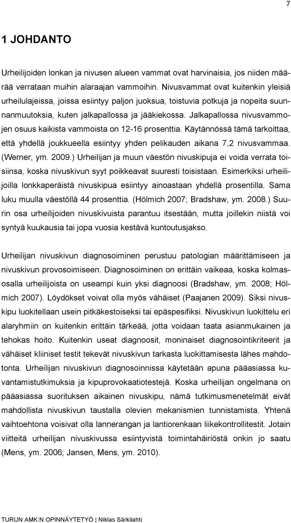 Jalkapallossa nivusvammojen osuus kaikista vammoista on 12-16 prosenttia. Käytännössä tämä tarkoittaa, että yhdellä joukkueella esiintyy yhden pelikauden aikana 7,2 nivusvammaa. (Werner, ym. 2009.