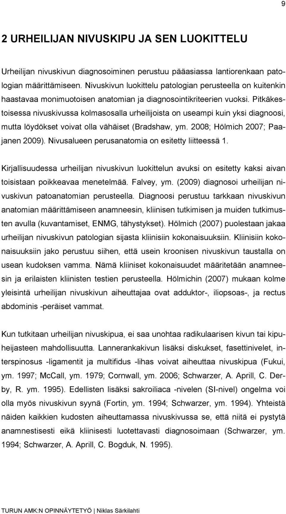 Pitkäkestoisessa nivuskivussa kolmasosalla urheilijoista on useampi kuin yksi diagnoosi, mutta löydökset voivat olla vähäiset (Bradshaw, ym. 2008; Hölmich 2007; Paajanen 2009).