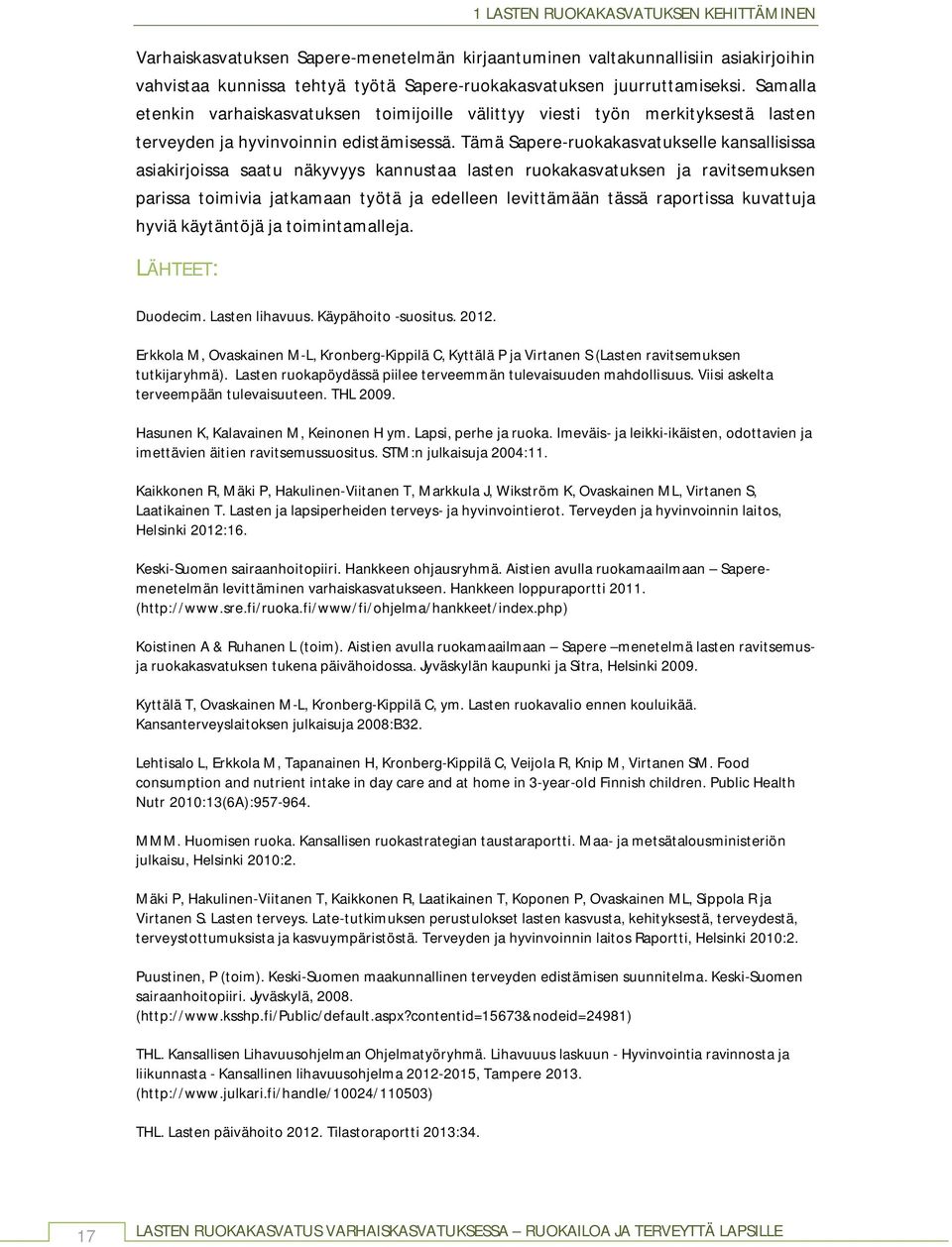 Tämä Sapere-ruokakasvatukselle kansallisissa asiakirjoissa saatu näkyvyys kannustaa lasten ruokakasvatuksen ja ravitsemuksen parissa toimivia jatkamaan työtä ja edelleen levittämään tässä raportissa