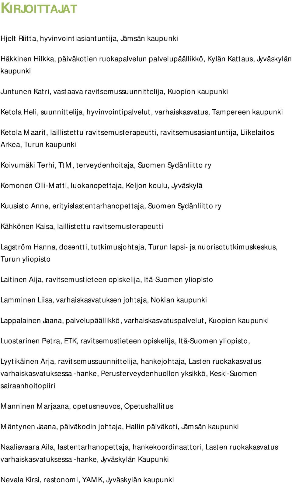 ravitsemusasiantuntija, Liikelaitos Arkea, Turun kaupunki Koivumäki Terhi, TtM, terveydenhoitaja, Suomen Sydänliitto ry Komonen Olli-Matti, luokanopettaja, Keljon koulu, Jyväskylä Kuusisto Anne,