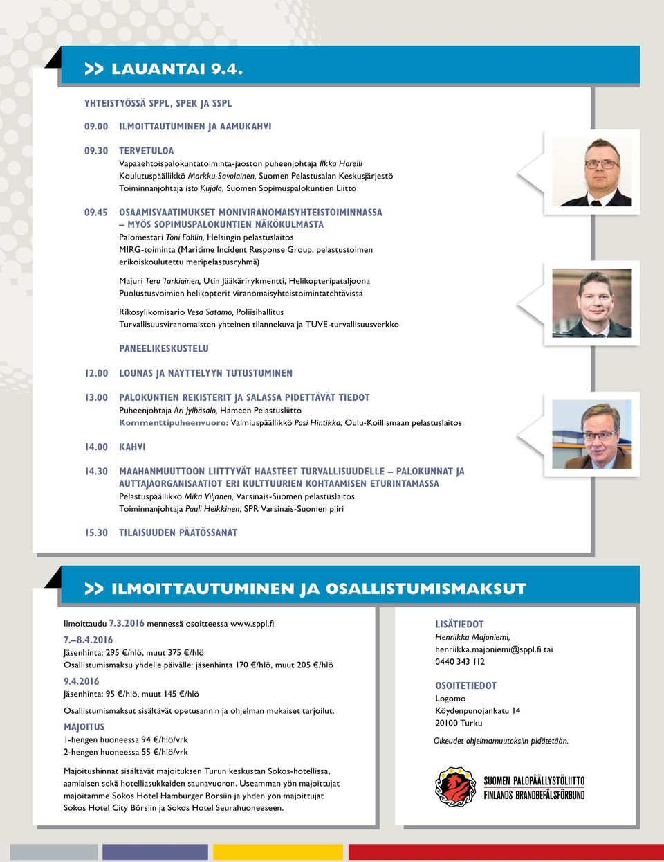 Palomestari Toni Fohlin, Helsingin pelastuslaitos MIRG-toiminta (Maritime Incident Response Group, pelastustoimen erikoiskoulutettu meripelastusryhmä) Majuri Tero Tarkiainen, Utin Jääkärirykmentti,