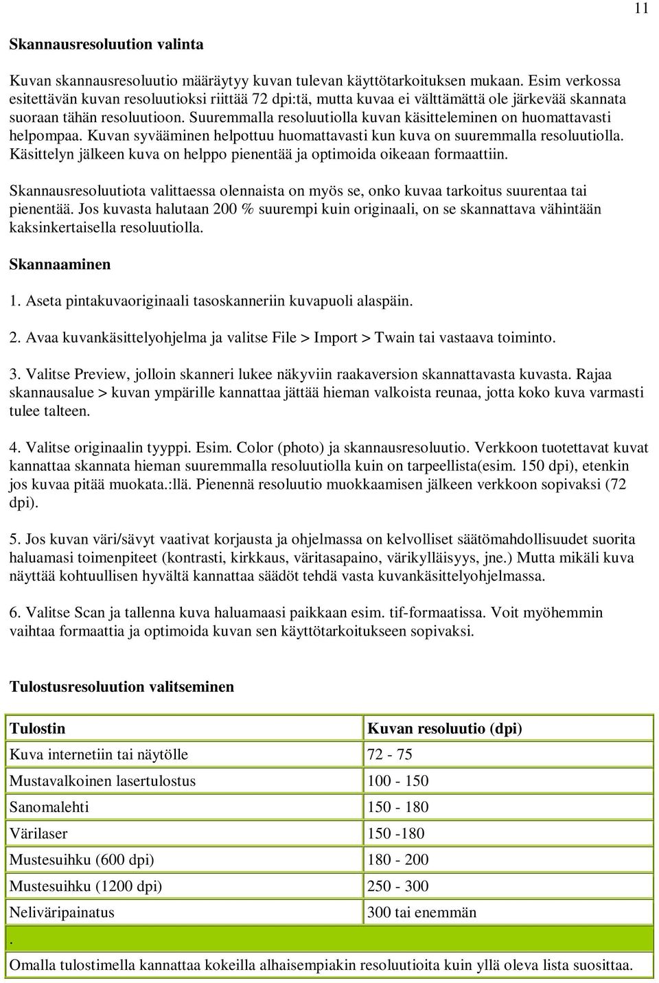 Suuremmalla resoluutiolla kuvan käsitteleminen on huomattavasti helpompaa. Kuvan syvääminen helpottuu huomattavasti kun kuva on suuremmalla resoluutiolla.