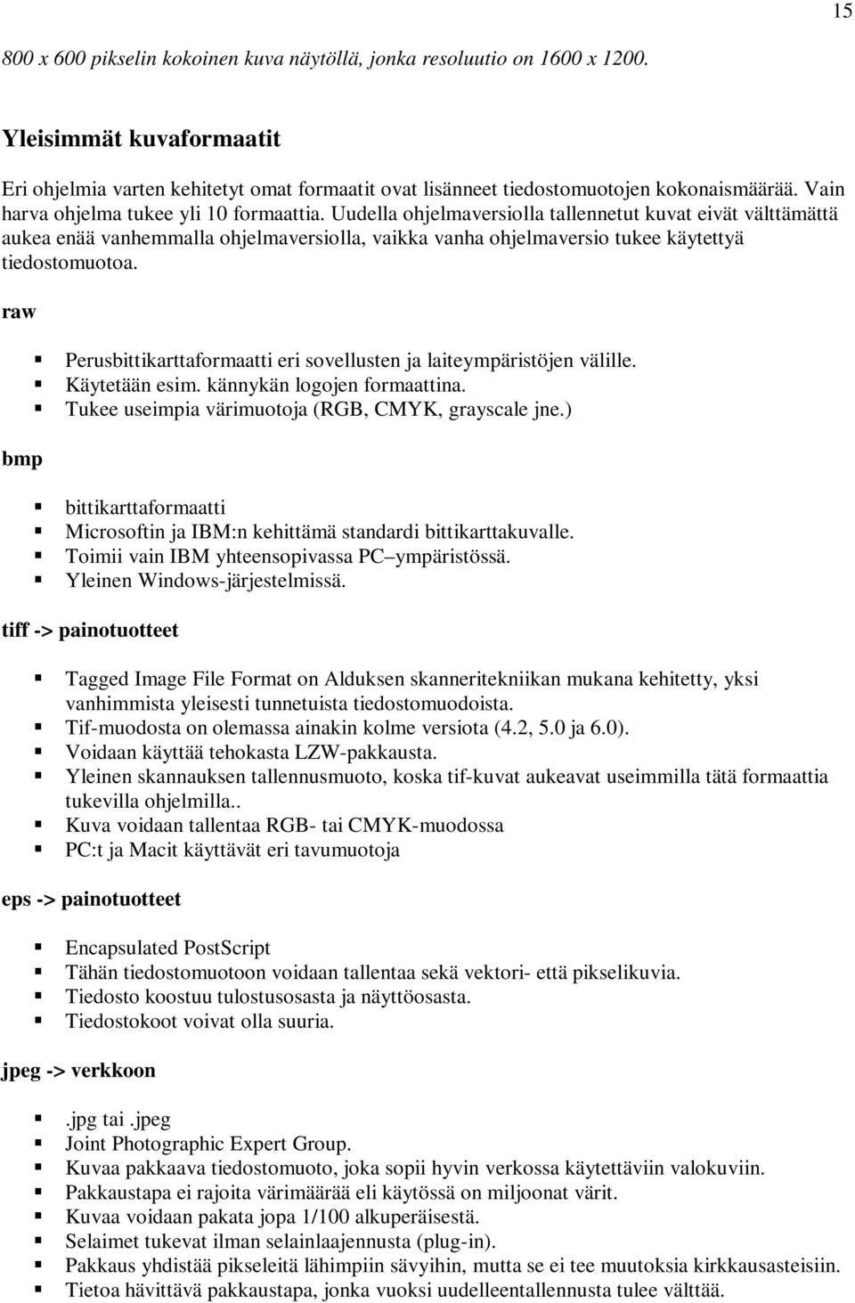 Uudella ohjelmaversiolla tallennetut kuvat eivät välttämättä aukea enää vanhemmalla ohjelmaversiolla, vaikka vanha ohjelmaversio tukee käytettyä tiedostomuotoa.