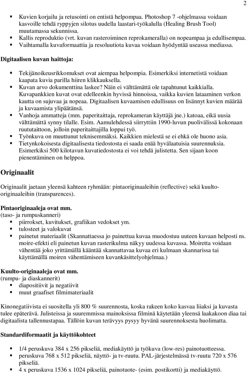 Digitaalisen kuvan haittoja: Originaalit Tekijänoikeusrikkomukset ovat aiempaa helpompia. Esimerkiksi internetistä voidaan kaapata kuvia parilla hiiren klikkauksella. Kuvan arvo dokumenttina laskee?