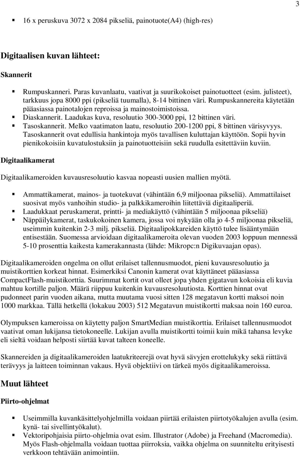 Laadukas kuva, resoluutio 300-3000 ppi, 12 bittinen väri. Tasoskannerit. Melko vaatimaton laatu, resoluutio 200-1200 ppi, 8 bittinen värisyvyys.