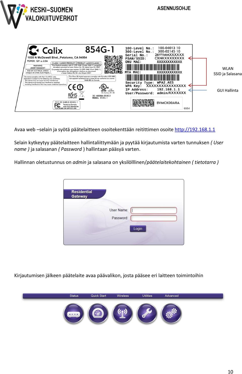 2.168.1.1 Selain kytkeytyy päätelaitteen hallintaliittymään ja pyytää kirjautumista varten tunnuksen ( User name ) ja