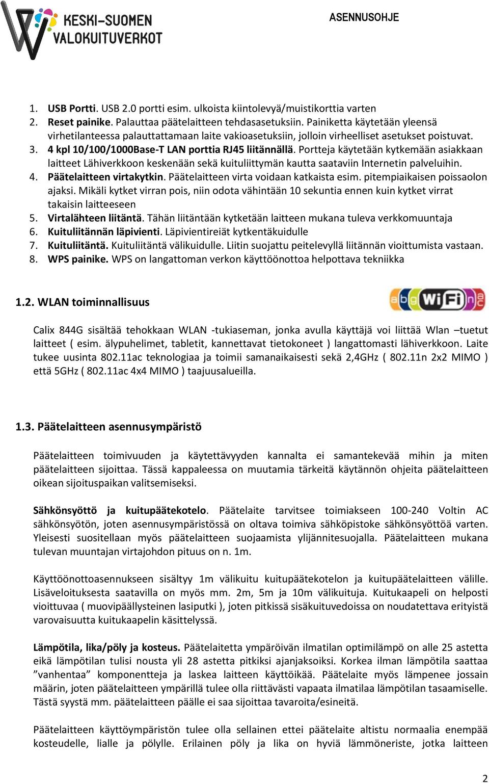 Portteja käytetään kytkemään asiakkaan laitteet Lähiverkkoon keskenään sekä kuituliittymän kautta saataviin Internetin palveluihin. 4. Päätelaitteen virtakytkin.