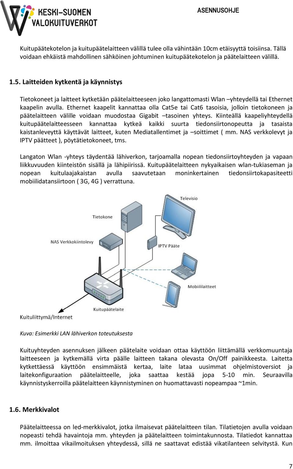 Ethernet kaapelit kannattaa olla Cat5e tai Cat6 tasoisia, jolloin tietokoneen ja päätelaitteen välille voidaan muodostaa Gigabit tasoinen yhteys.