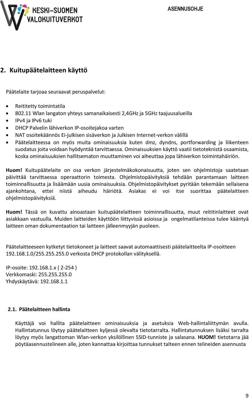 Internet-verkon välillä Päätelaitteessa on myös muita ominaisuuksia kuten dmz, dyndns, portforwarding ja liikenteen suodatus joita voidaan hyödyntää tarvittaessa.