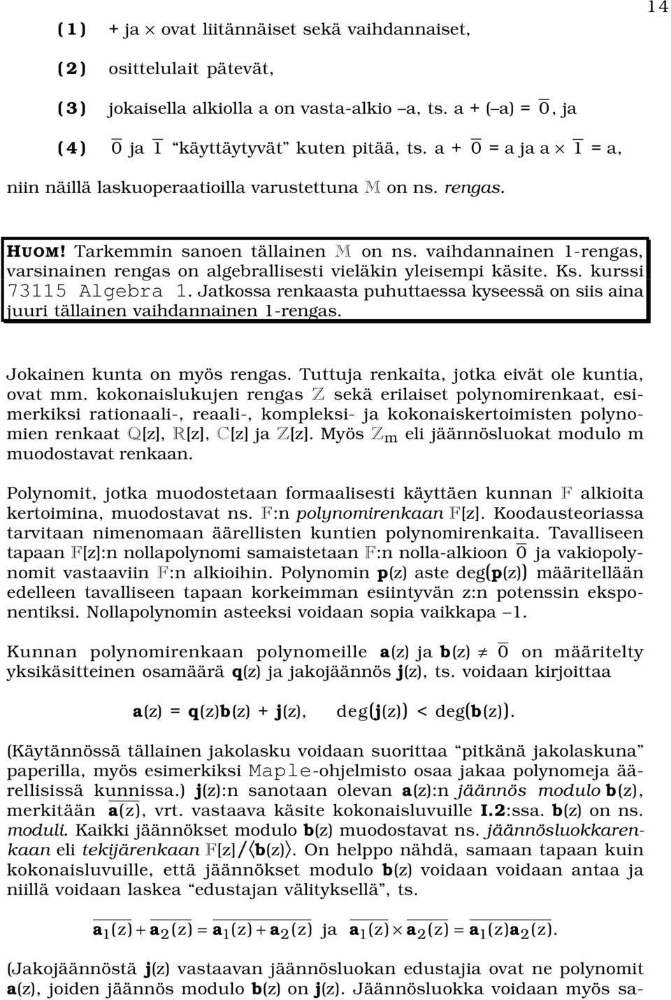 vaihdannainen 1-rengas, varsinainen rengas on algebrallisesti vieläkin yleisempi käsite. Ks. kurssi 73115 Algebra 1.