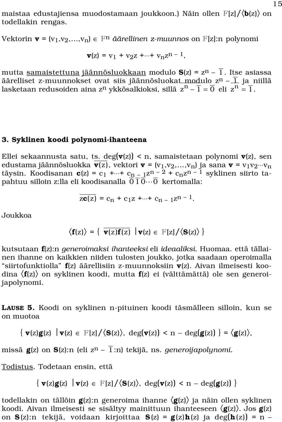 Itse asiassa äärelliset z-muunnokset ovat siis jäännösluokat modulo z n 1 ja niillä lasketaan redusoiden aina z n ykkösalkioksi, sillä z n 1 = 0 eli z n = 1. 3.