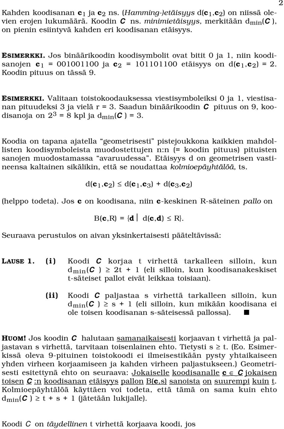 Jos binäärikoodin koodisymbolit ovat bitit 0 ja 1, niin koodisanojen c 1 = 001001100 ja c 2 = 101101100 etäisyys on d(c 1,c 2 ) = 2. Koodin pituus on tässä 9. ESIMERKKI.