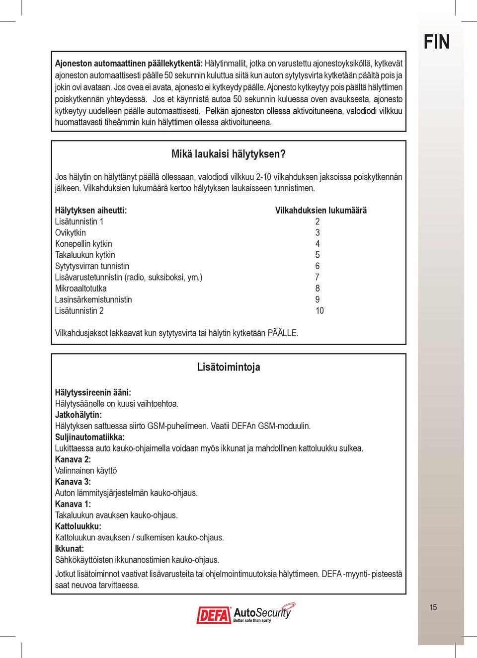 Jos et käynnistä autoa 50 sekunnin kuluessa oven avauksesta, ajonesto kytkeytyy uudelleen päälle automaattisesti.