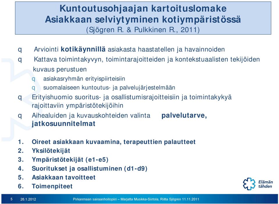 asiakasryhmän erityispiirteisiin q suomalaiseen kuntoutus- ja palvelujärjestelmään q Erityishuomio suoritus- ja osallistumisrajoitteisiin ja toimintakykyä rajoittaviin