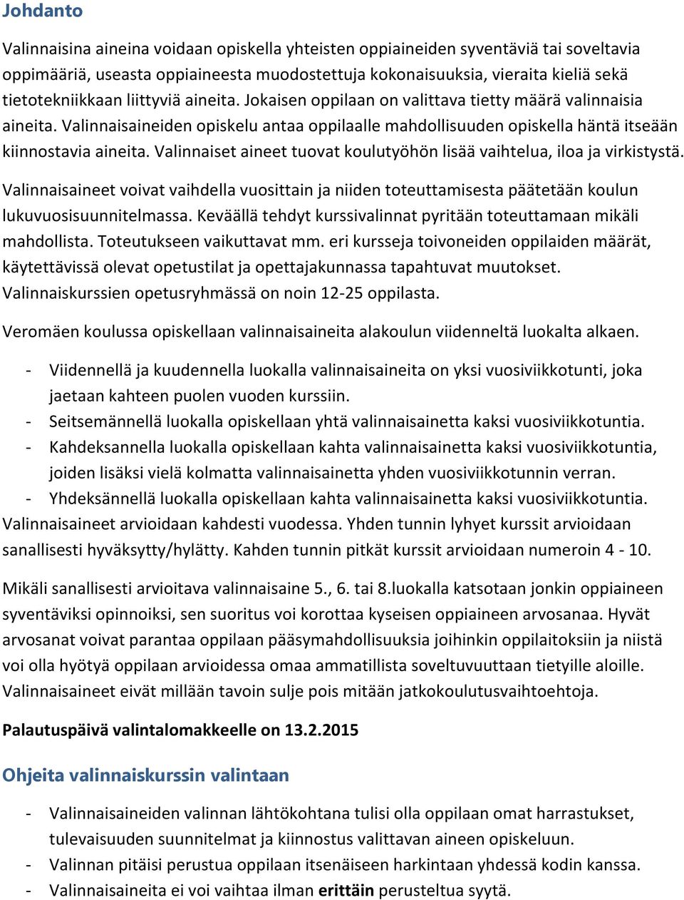 Valinnaiset aineet tuovat koulutyöhön lisää vaihtelua, iloa ja virkistystä. Valinnaisaineet voivat vaihdella vuosittain ja niiden toteuttamisesta päätetään koulun lukuvuosisuunnitelmassa.