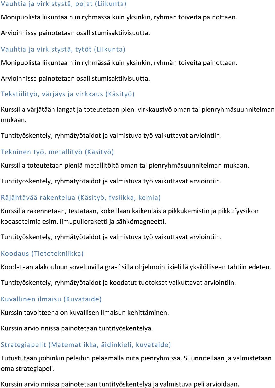 Tekstiilityö, värjäys ja virkkaus (Käsityö) Kurssilla värjätään langat ja toteutetaan pieni virkkaustyö oman tai pienryhmäsuunnitelman mukaan.