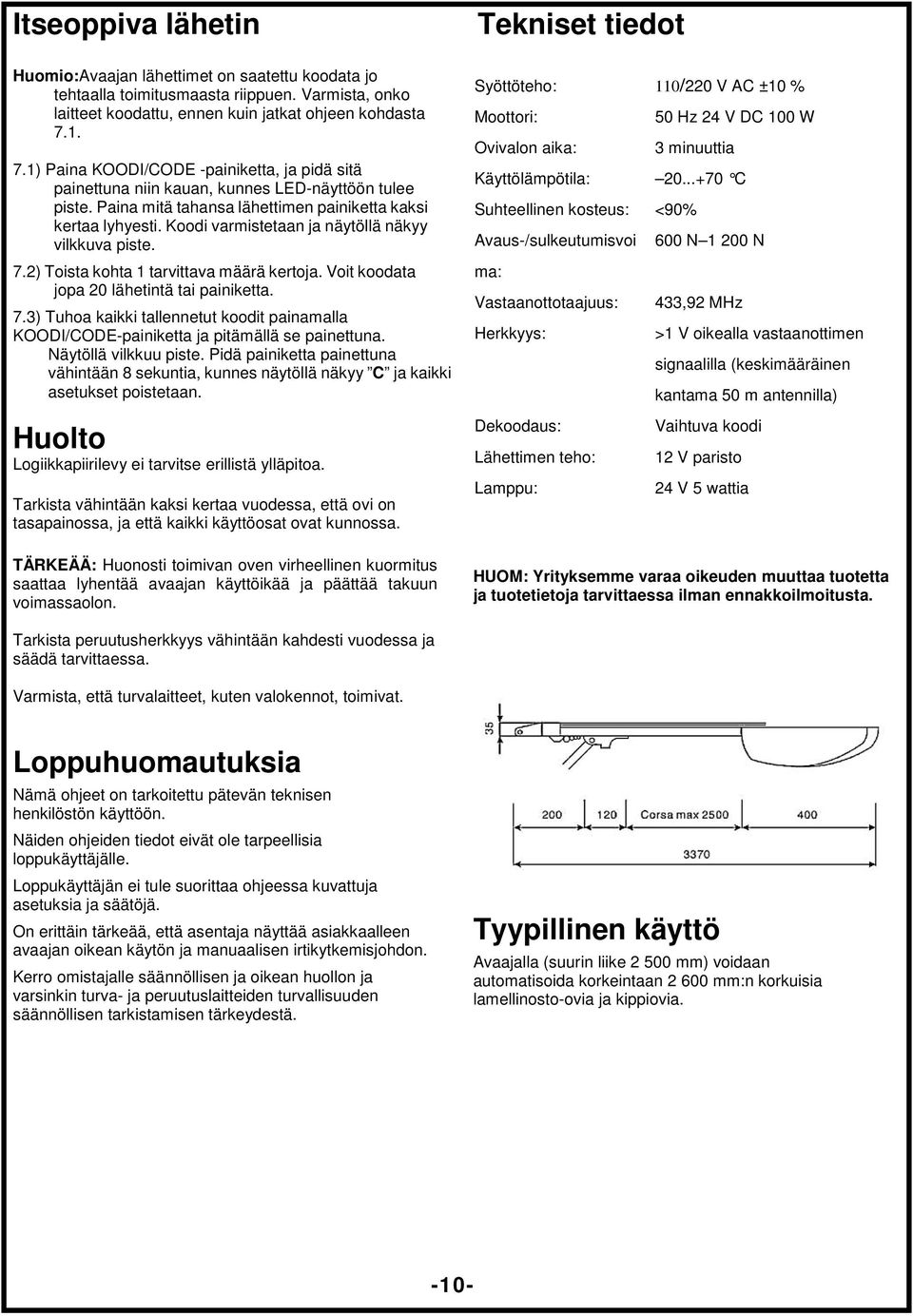 Koodi varmistetaan ja näytöllä näkyy vilkkuva piste. 7.2) Toista kohta 1 tarvittava määrä kertoja. Voit koodata jopa 20 lähetintä tai painiketta. 7.3) Tuhoa kaikki tallennetut koodit painamalla KOODI/CODE-painiketta ja pitämällä se painettuna.
