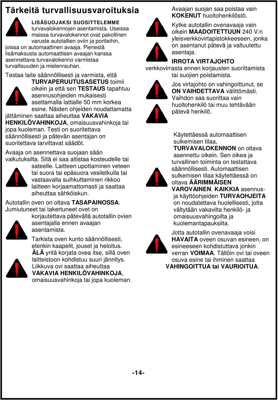Pienestä lisämaksusta automaattisen avaajan kanssa asennettava turvavalokenno varmistaa turvallisuuden ja mielenrauhan.