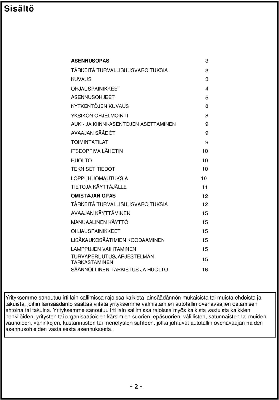 MANUAALINEN KÄYTTÖ 15 OHJAUSPAINIKKEET 15 LISÄKAUKOSÄÄTIMIEN KOODAAMINEN 15 LAMPPUJEN VAIHTAMINEN 15 TURVAPERUUTUSJÄRJESTELMÄN TARKASTAMINEN SÄÄNNÖLLINEN TARKISTUS JA HUOLTO 16 15 Yrityksemme