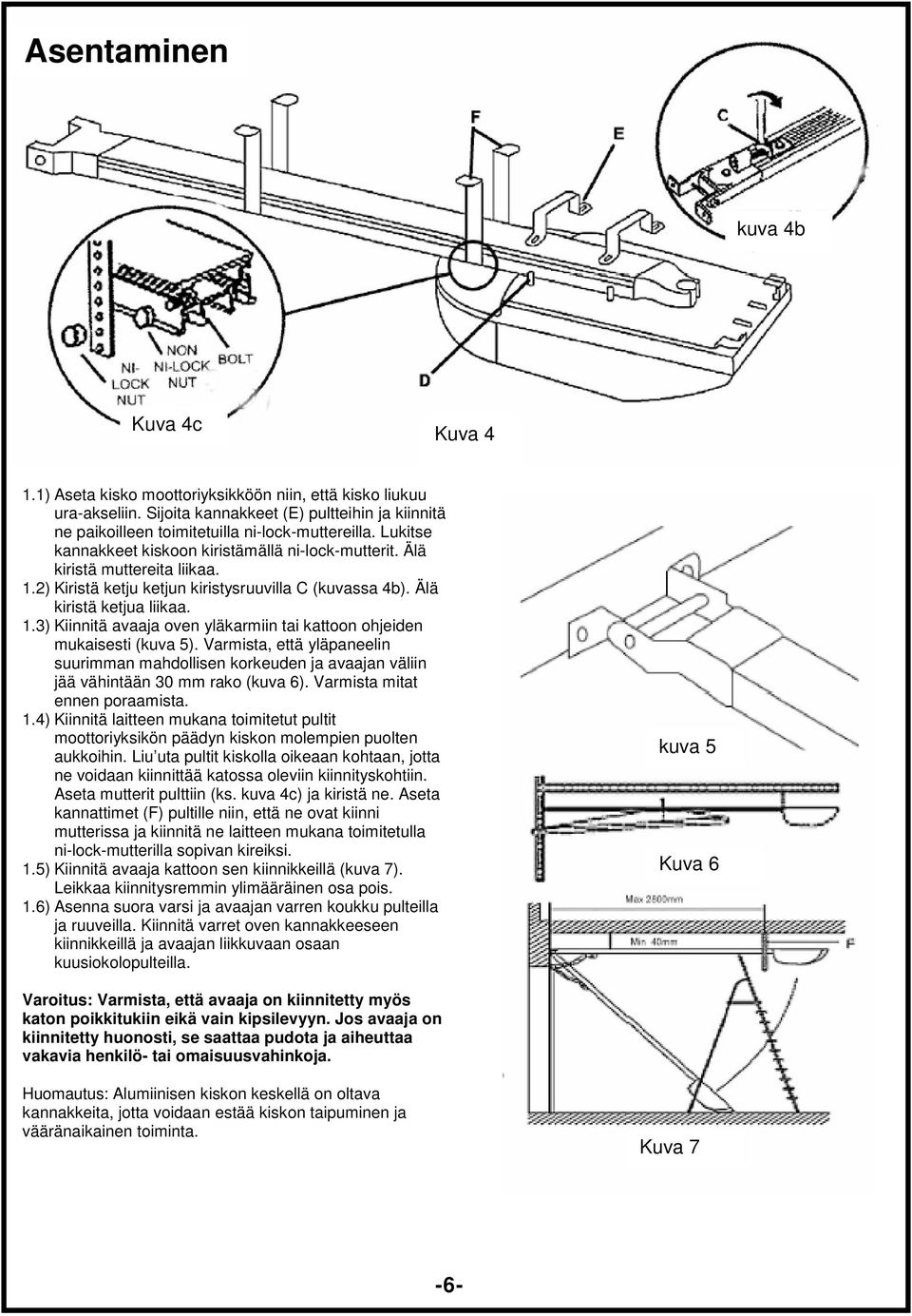 2) Kiristä ketju ketjun kiristysruuvilla C (kuvassa 4b). Älä kiristä ketjua liikaa. 1.3) Kiinnitä avaaja oven yläkarmiin tai kattoon ohjeiden mukaisesti (kuva 5).