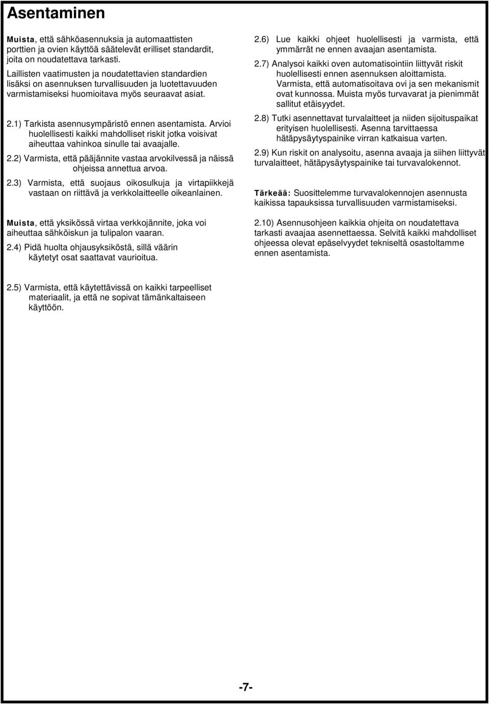 1) Tarkista asennusympäristö ennen asentamista. Arvioi huolellisesti kaikki mahdolliset riskit jotka voisivat aiheuttaa vahinkoa sinulle tai avaajalle. 2.