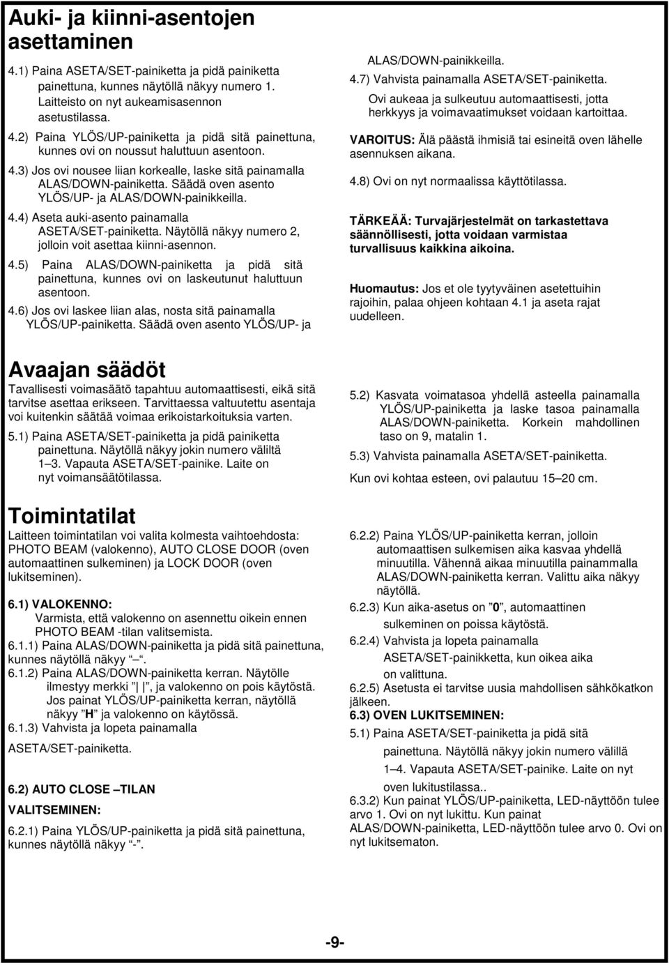 Näytöllä näkyy numero 2, jolloin voit asettaa kiinni-asennon. 4.5) Paina ALAS/DOWN-painiketta ja pidä sitä painettuna, kunnes ovi on laskeutunut haluttuun asentoon. 4.6) Jos ovi laskee liian alas, nosta sitä painamalla YLÖS/UP-painiketta.