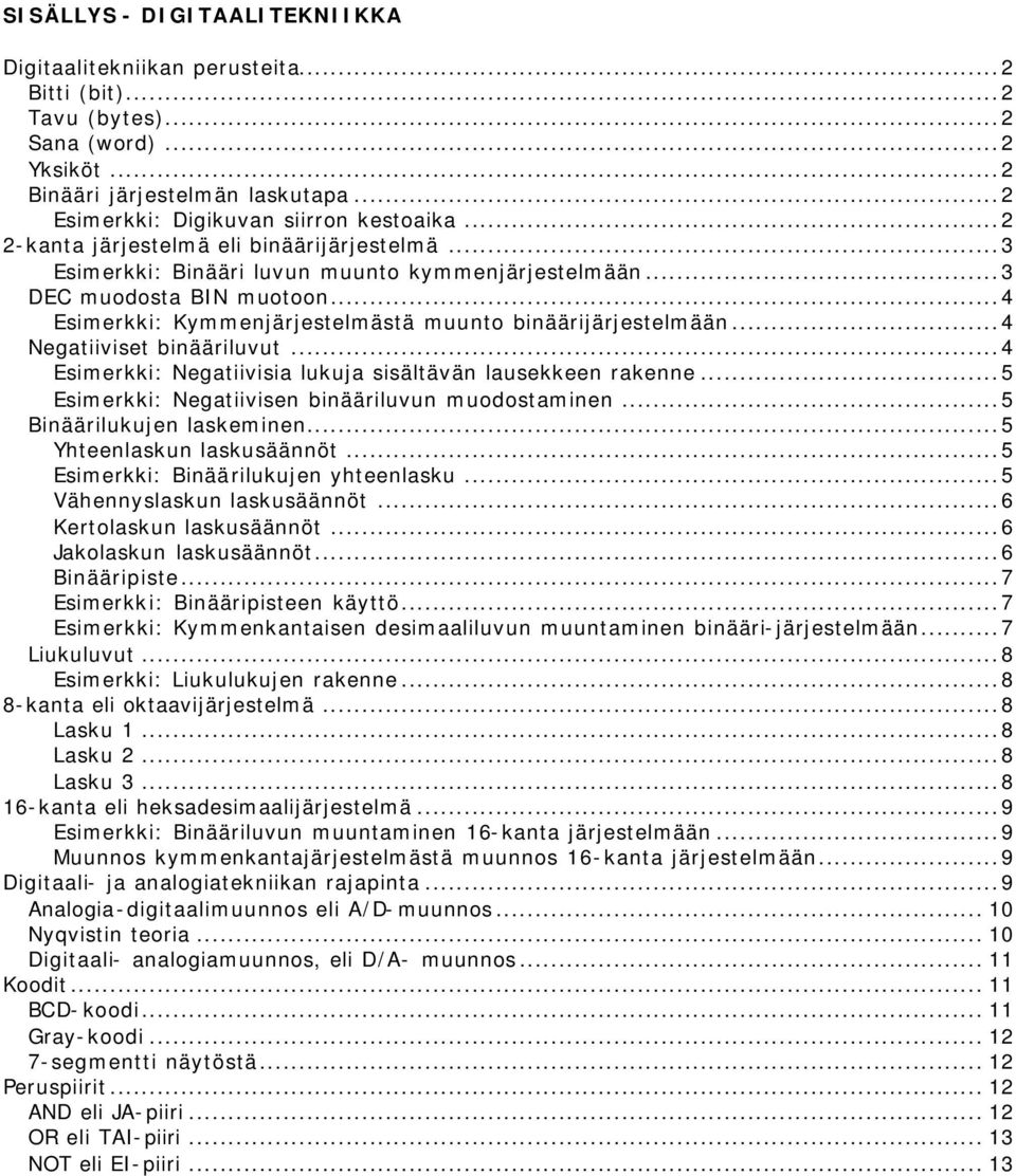 ..4 Negatiiviset binääriluvut...4 Esimerkki: Negatiivisia lukuja sisältävän lausekkeen rakenne...5 Esimerkki: Negatiivisen binääriluvun muodostaminen...5 Binäärilukujen laskeminen.