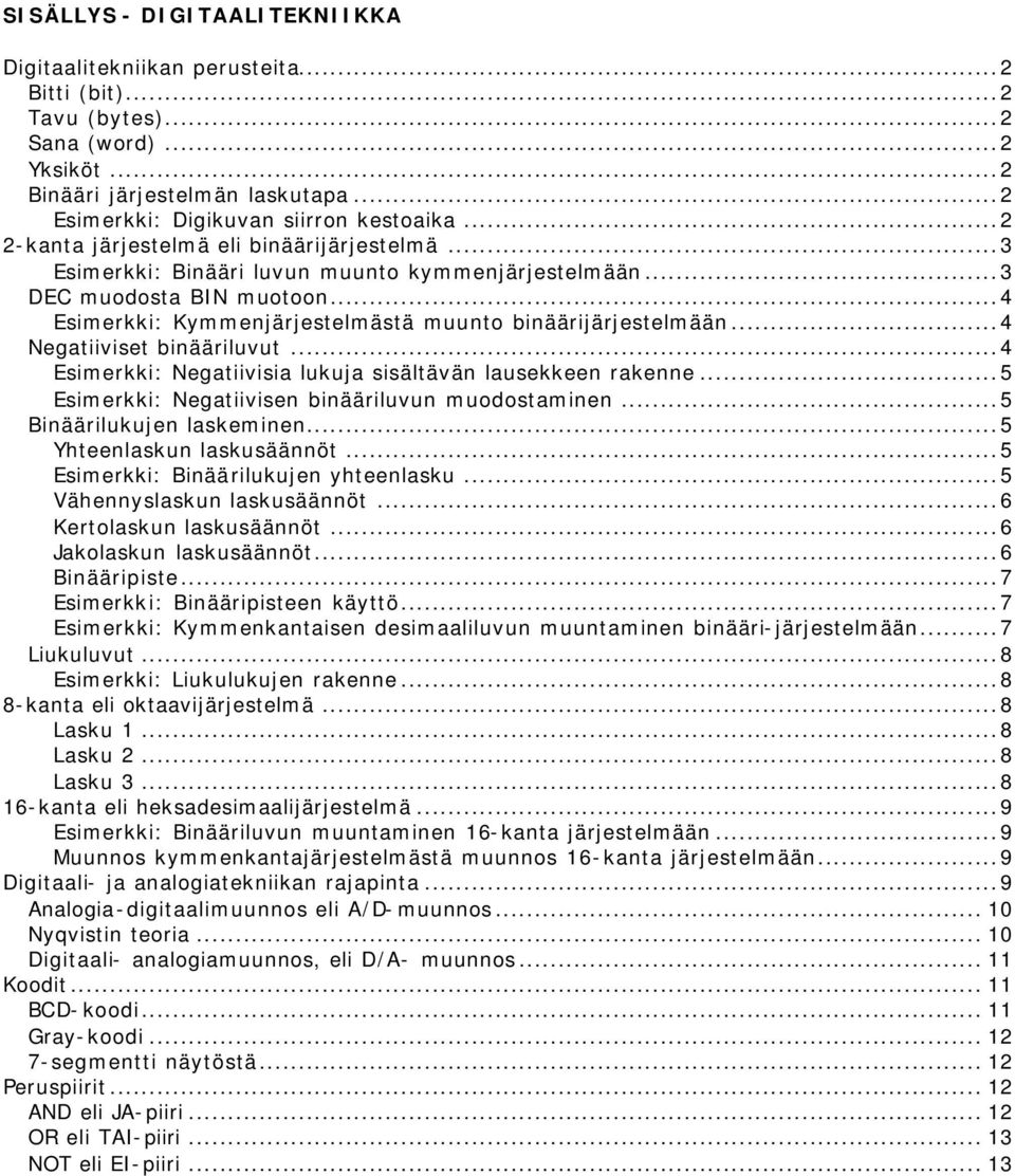 ..4 Negatiiviset binääriluvut...4 Esimerkki: Negatiivisia lukuja sisältävän lausekkeen rakenne...5 Esimerkki: Negatiivisen binääriluvun muodostaminen...5 Binäärilukujen laskeminen.