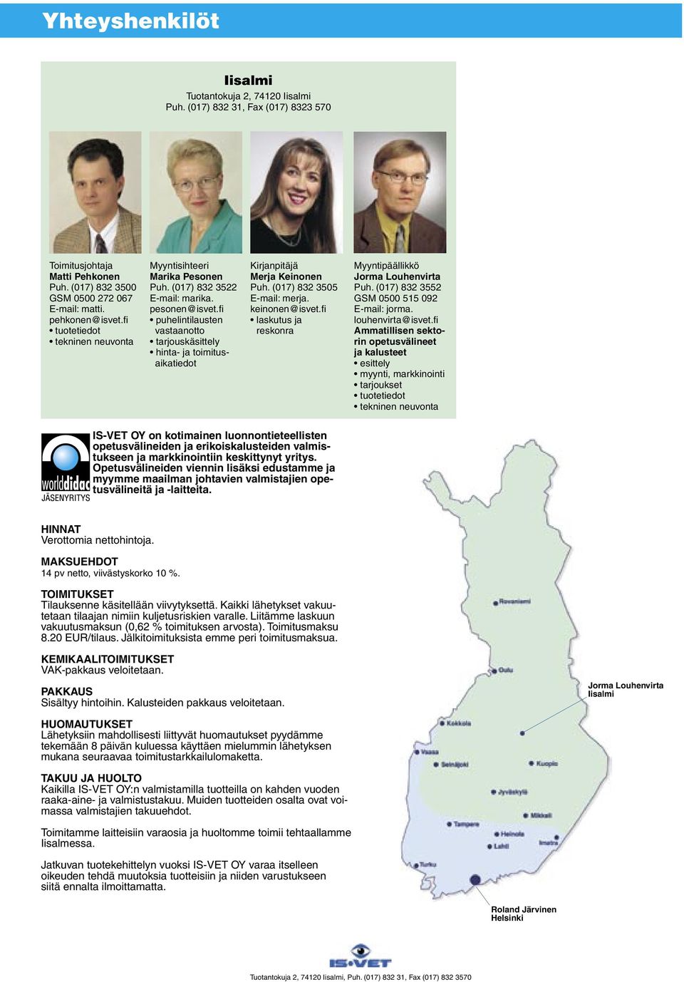 fi puhelintilausten vastaanotto tarjouskäsittely hinta- ja toimitusaikatiedot Kirjanpitäjä Merja Keinonen Puh. (017) 832 3505 E-mail: merja. keinonen@isvet.