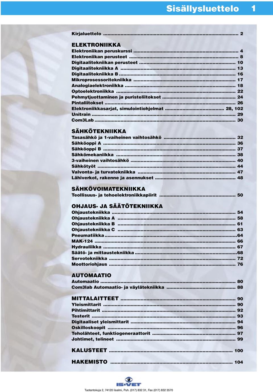 .. 28, 102 Unitrain... 29 Com3Lab... 30 SÄHKÖTEKNIIKKA Tasasähkö ja 1-vaiheinen vaihtosähkö... 32 Sähköoppi A... 36 Sähköoppi B... 37 Sähkömekaniikka... 38 3-vaiheinen vaihtosähkö... 40 Sähkötyöt.