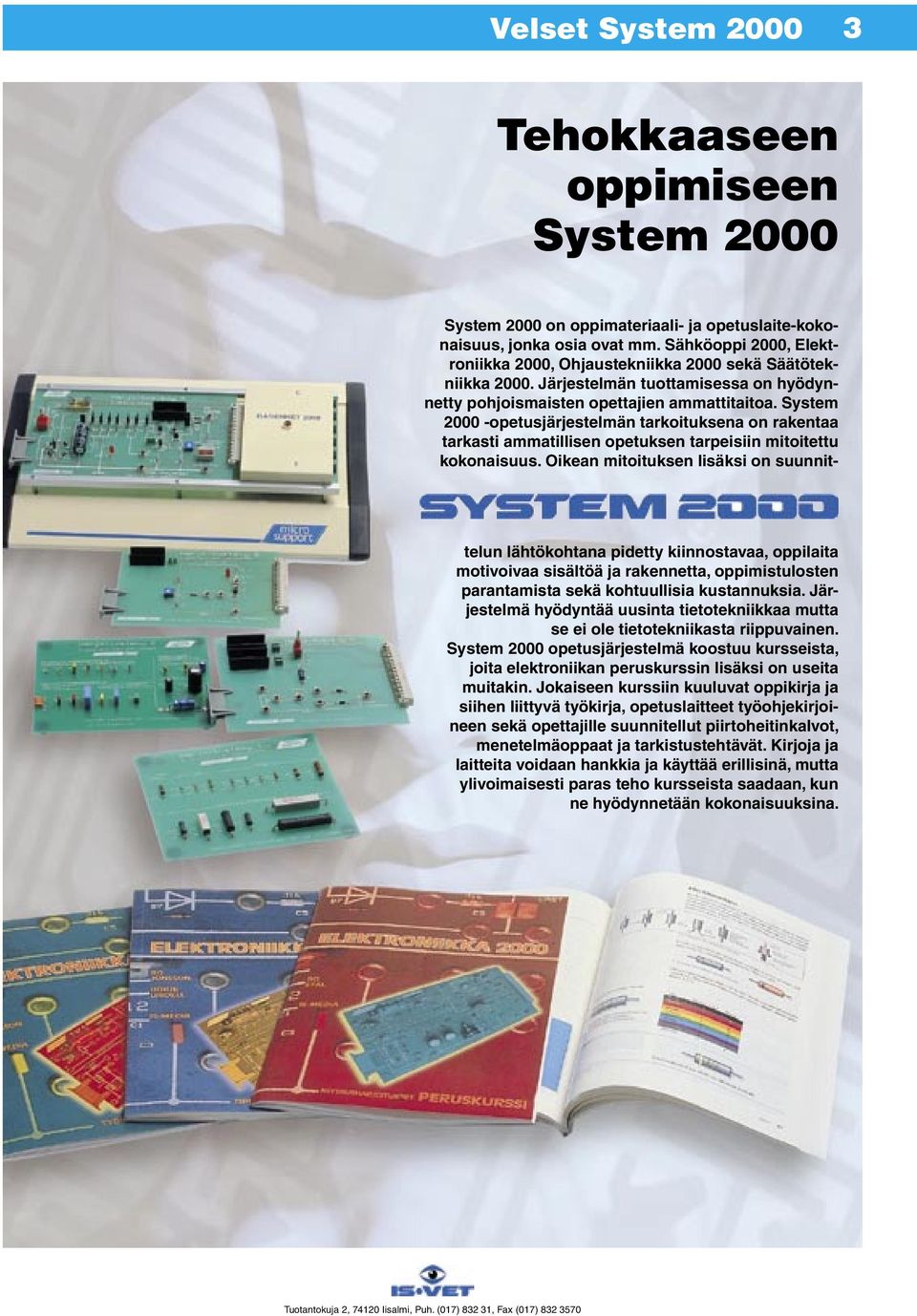 System 2000 -opetusjärjestelmän tarkoituksena on rakentaa tarkasti ammatillisen opetuksen tarpeisiin mitoitettu kokonaisuus.