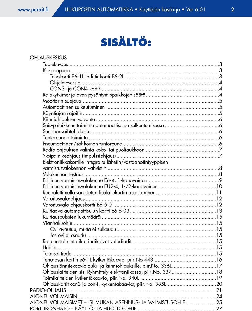 ..6 Seis-painikkeen toiminta automaattisessa sulkeutumisessa...6 Suunnanvaihtohidastus...6 Tuntoreunan toiminta...6 Pneumaattinen/sähköinen tuntoreuna...6 Radio-ohjauksen valinta koko- tai puoliaukkoon.