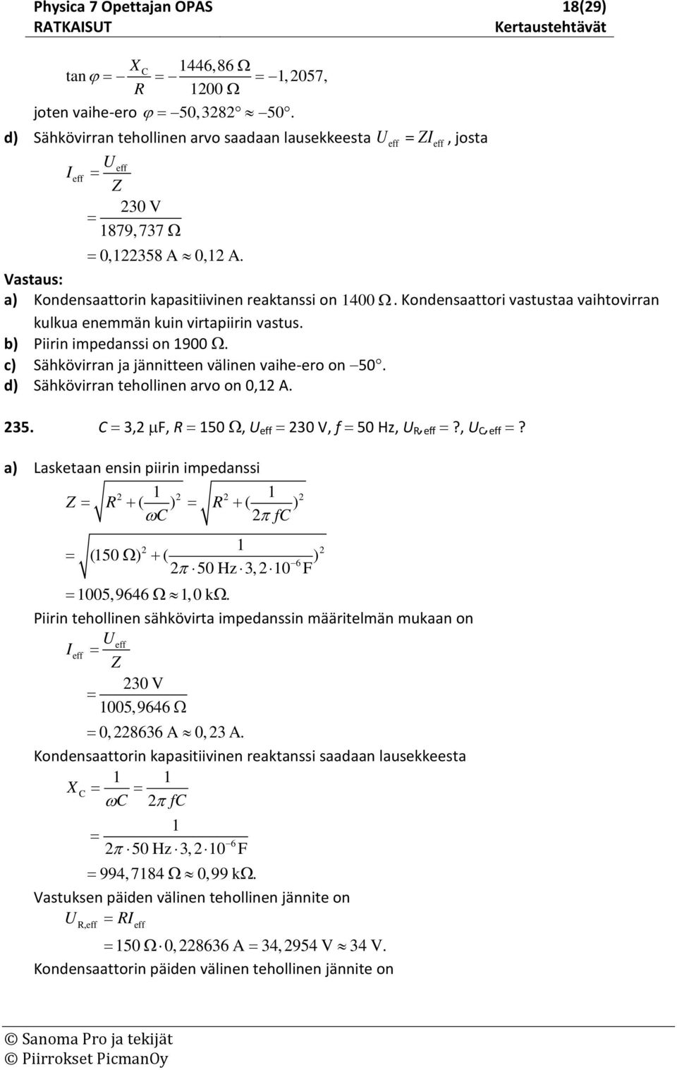 Kondnaattori vatutaa vaihtovirran kulkua nmmän kuin virtapiirin vatu. b) Piirin impdani on 1900 Ω. c) Sähkövirran ja jännittn välinn vaih-ro on 50. d) Sähkövirran thollinn arvo on 0,1 A. 35.