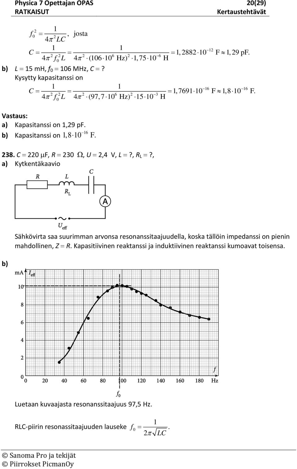 b) 16 Kapaitani on 1,8 10 F. 38. C = 0 µf, R = 30 Ω, U =,4 V, L =?, R L =?