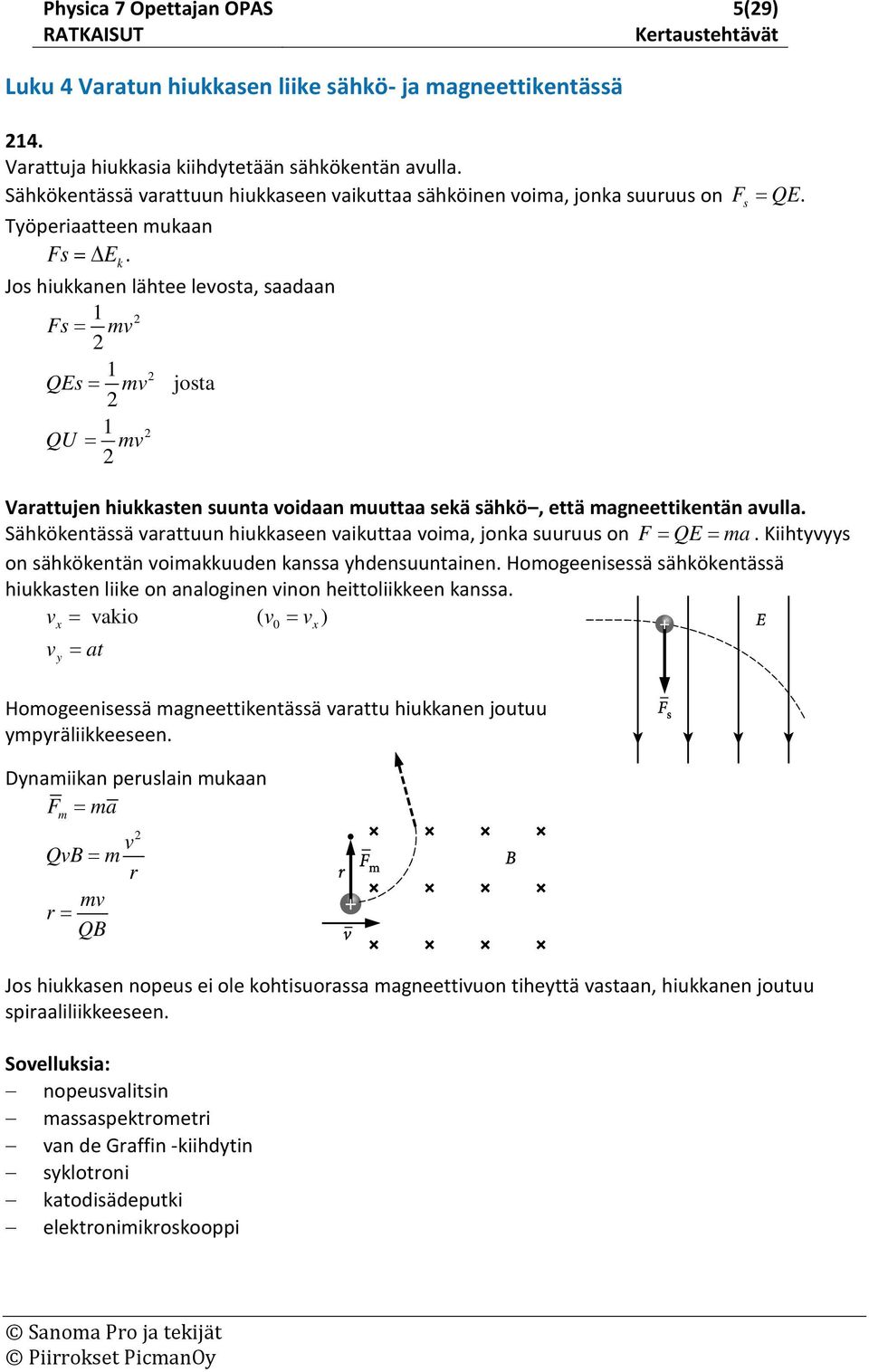 Jo hiukkann läht lvota, aadaan 1 F = mv 1 QE = mv jota 1 QU = mv Varattujn hiukkatn uunta voidaan muuttaa kä ähkö, ttä magnttikntän avulla.