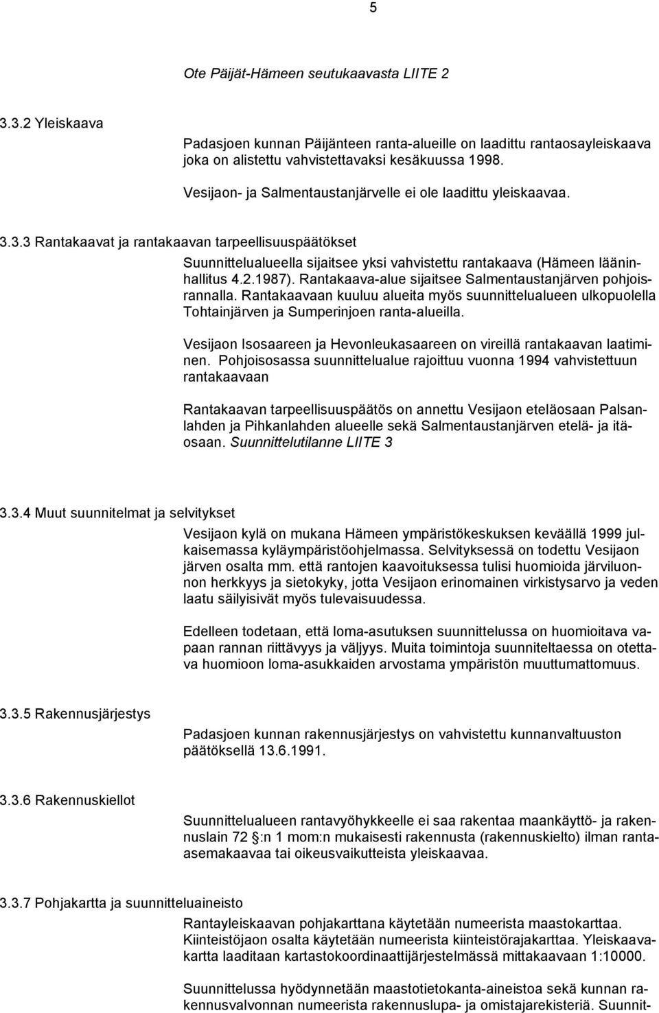 3.3 Rantakaavat ja rantakaavan tarpeellisuuspäätökset Suunnittelualueella sijaitsee yksi vahvistettu rantakaava (Hämeen lääninhallitus 4.2.1987).