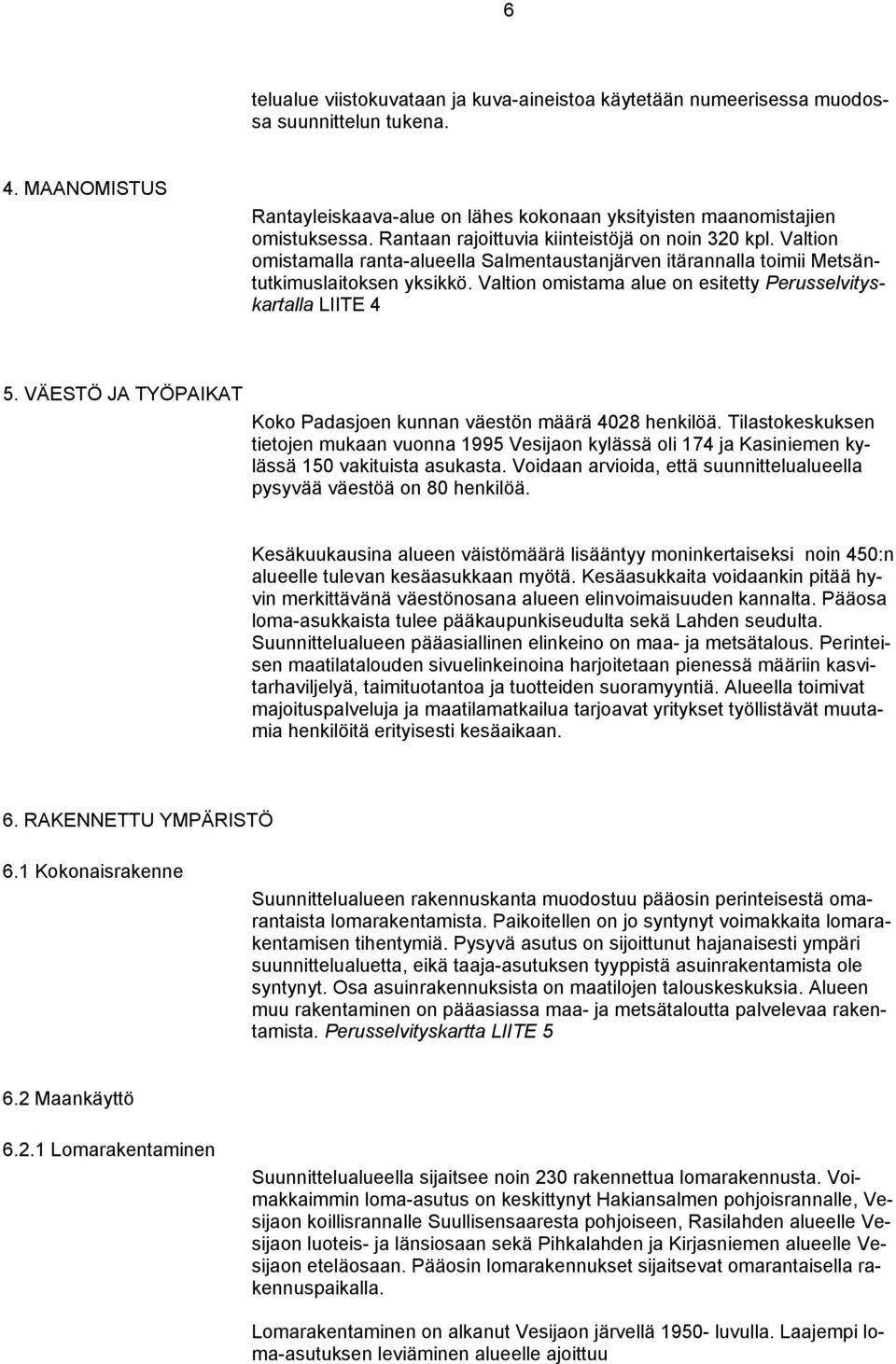 Valtion omistama alue on esitetty Perusselvityskartalla LIITE 4 5. VÄESTÖ JA TYÖPAIKAT Koko Padasjoen kunnan väestön määrä 4028 henkilöä.